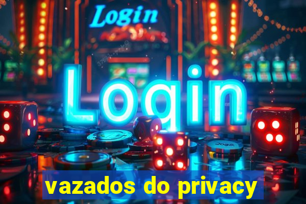 vazados do privacy